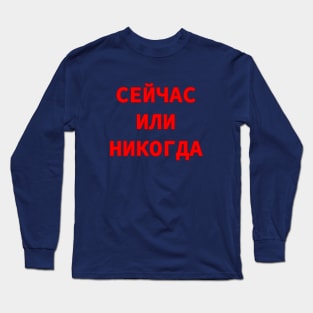 Now or Never in Russian Cyrillic Script Long Sleeve T-Shirt